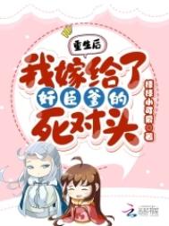 重生后!我嫁给了奸臣爹的死对头 重生后!我嫁给了奸臣爹的死对头